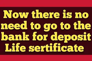 Now there is no need to go to the bank for deposit Life sertificate 